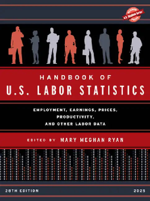Handbook of U.S. Labor Statistics 2025: Employment, Earnings, Prices, Productivity, and Other Labor Data by Mary Meghan Ryan