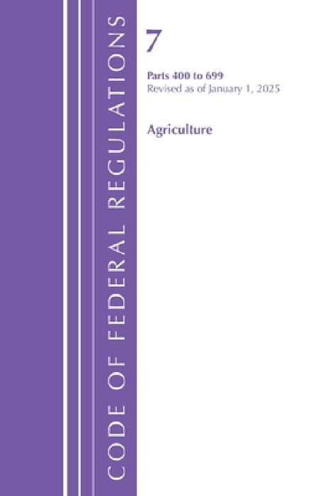 Code of Federal Regulations, Title 07 Agriculture 400-699, Revised as of January 1, 2025 by Office of the Federal Register (U S )