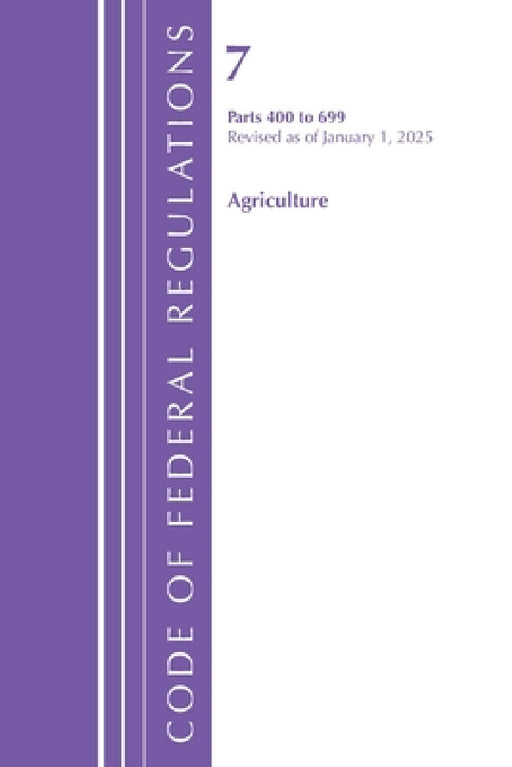 Code of Federal Regulations, Title 07 Agriculture 400-699, Revised as of January 1, 2025 by Office of the Federal Register (U S )