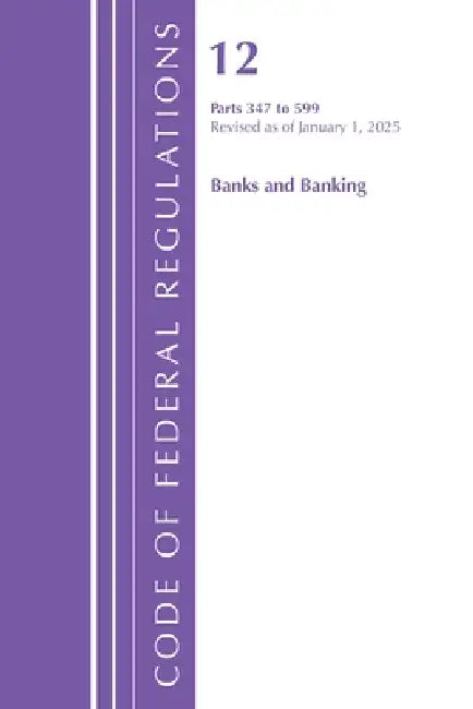 Code of Federal Regulations, Title 12 Banks and Banking 347-599, Revised as of January 1, 2025 by Office of the Federal Register (U S )