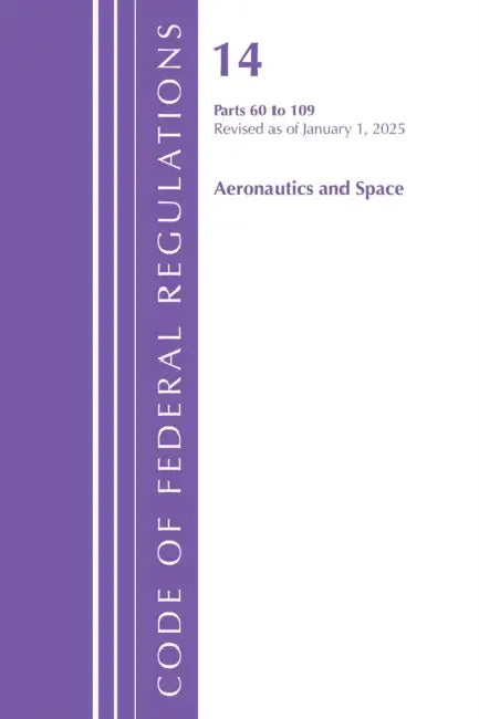Code of Federal Regulations, Title 14 Aeronautics and Space 60-109, Revised as of January 1, 2025 by Office of the Federal Register (U S )