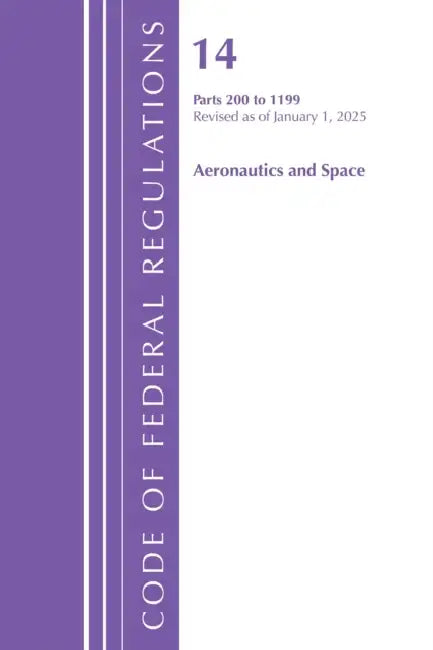 Code of Federal Regulations, Title 14 Aeronautics and Space 200-1199, Revised as of January 1, 2025 by Office of the Federal Register (U S )