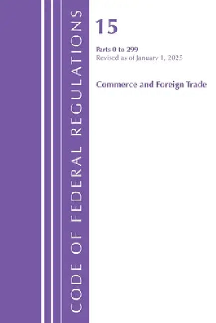 Code of Federal Regulations, Title 15 Commerce and Foreign Trade 0-299, Revised as of January 1, 2025 by Office of the Federal Register (U S )