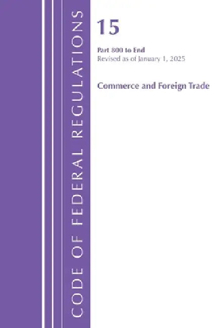 Code of Federal Regulations, Title 15 Commerce and Foreign Trade 800-End, Revised as of January 1, 2025 by Office of the Federal Register (U S )