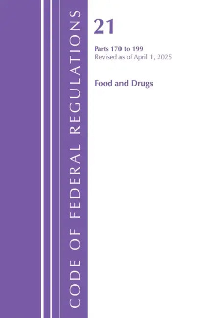 Code of Federal Regulations, Title 21 Food Drugs 170 - 199, Revised as of April 1, 2025 by Office of the Federal Register (U S )