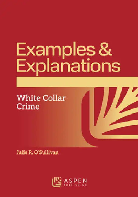 Examples & Explanations: White Collar Crime by Julie R. O'Sullivan