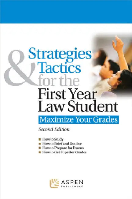 Strategies & Tactics for the First Year Law Student: Maximize Your Grades by Alex Ruskell