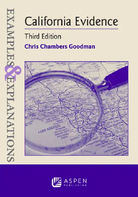 Examples & Explanations for California Evidence by Chris Chambers Goodman