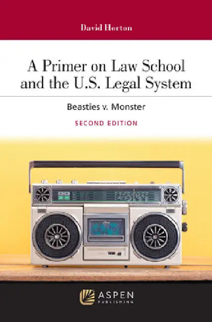 A Primer on Law School and the U.S. Legal System: Beasties v. Monster by David Horton
