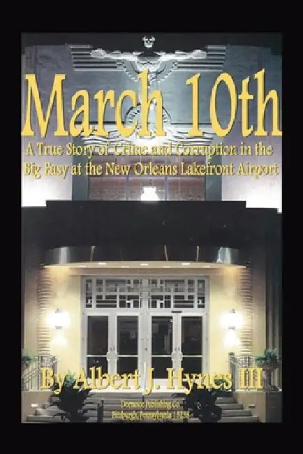 March 10th: A true story of crime and corruption in the Big Easy at the New Orleans Lakefront Airport by Albert J., Iii Hynes
