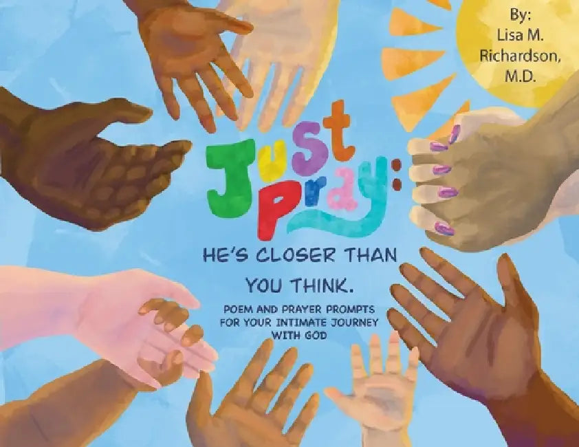 Just Pray: Poem and Prayer Prompts for Your Intimate Journey with God by Lisa M. Richardson