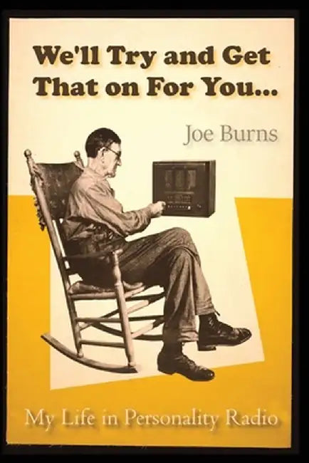 We'll Try and Get That on for You: My Life in Personality Radio by Joe Burns