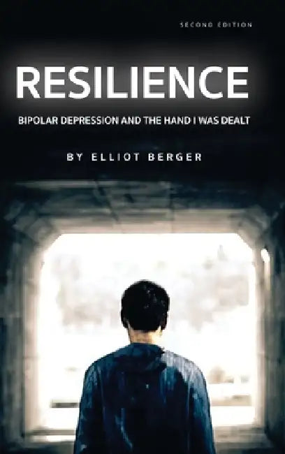 Resilience: Bipolar Depression and the Hand I Was Dealt by Elliot Berger
