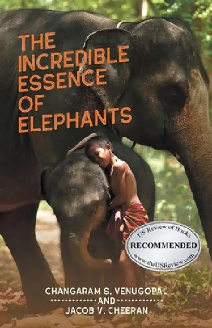 The Incredible Essence of Elephants by Changaram S. Venugopal