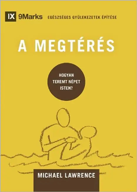 Conversion / A MEGTÉRÉS: How God Creates a People / HOGYAN TEREMT NÉPET ISTEN? by Lawrence, Michael