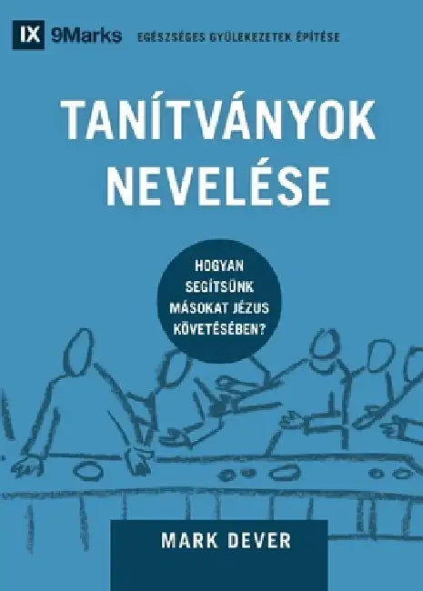 Discipling / Tanítványok nevelése: How to Help Others Follow Jesus / Hogyan segítsünk másokat Jézus követésében? by Mark Dever