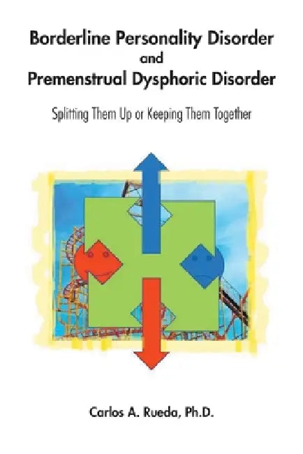 Borderline Personality Disorder and Premenstrual Dysphoric Disorder: Splitting Them Up or Keeping Them Together by Carlos A. Rueda