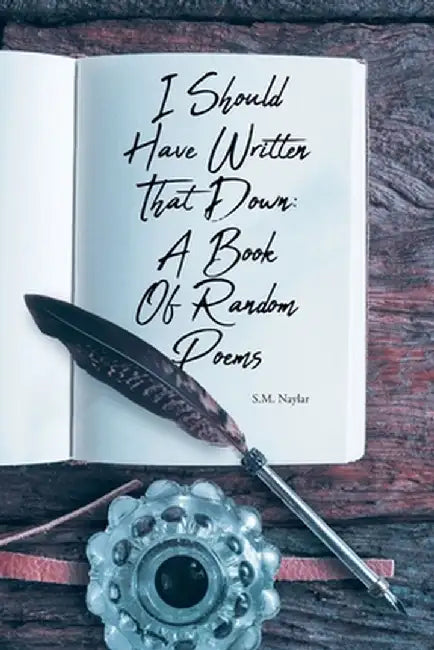 I Should Have Written That Down: A Book Of Random Poems by S. M. Naylar