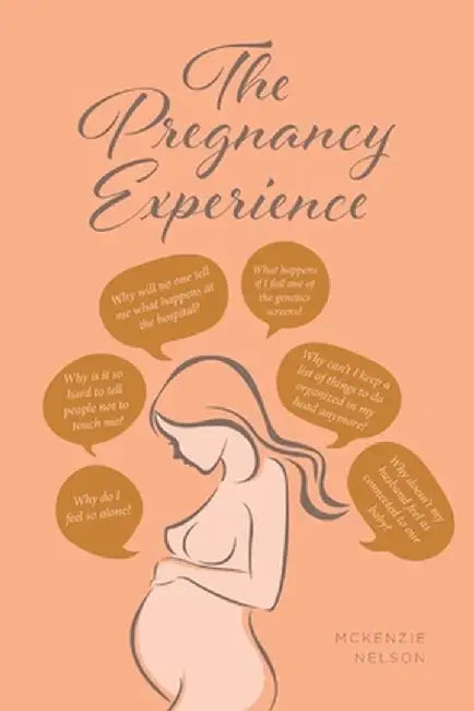 The Pregnancy Experience by McKenzie Nelson