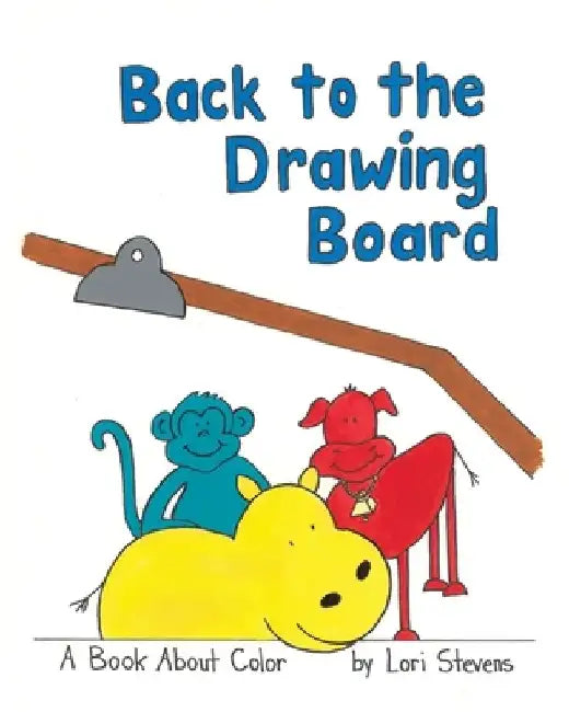 Back to the Drawing Board: A Book About Color by Lori Stevens