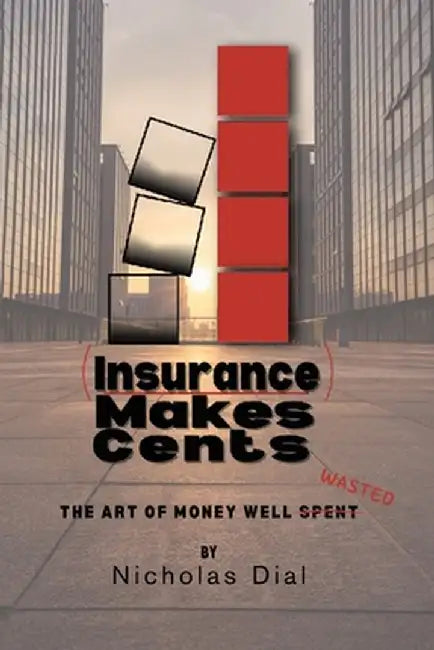 (Insurance) Makes Cents: The Art of Money Well Wasted by Nicholas Dial