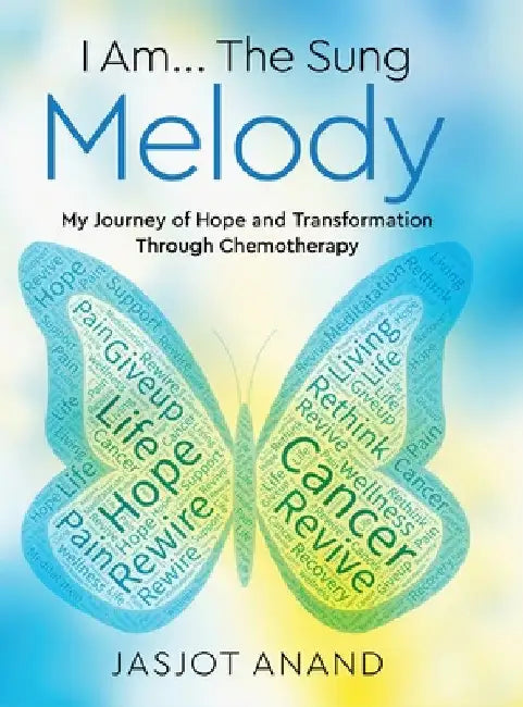I Am... The Sung Melody: My Journey of Hope and Transformation Through Chemotherapy by Jasjot Anand
