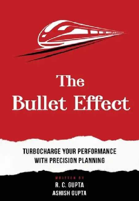 The Bullet Effect - Turbocharge Your Performance with Precision Planning by R. C. Gupta