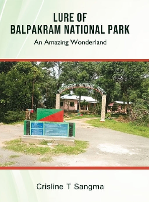 Lure of Balpakram National Park - An Amazing Wonderland (Full Colour) by Crisline T. Sangma