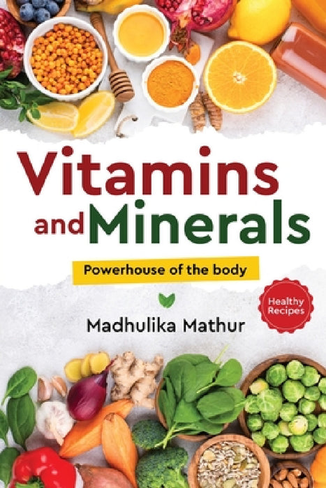 Vitamins and Minerals - Powerhouse of The Body by Madhulika Mathur