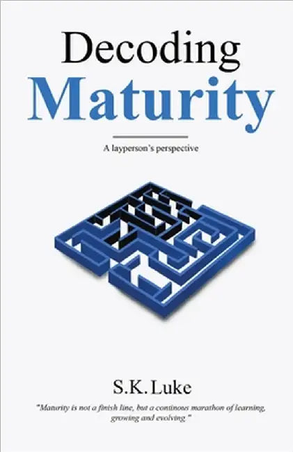 Decoding Maturity - A Layperson's Perspective by S. K. Luke