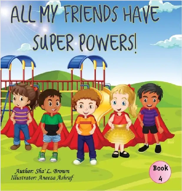 All My Friends Have Super Powers! by Sharon (Sha') L. Brown