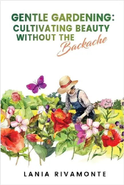 Gentle Gardening: Cultivating Beauty without the Backache by Lania Rivamonte