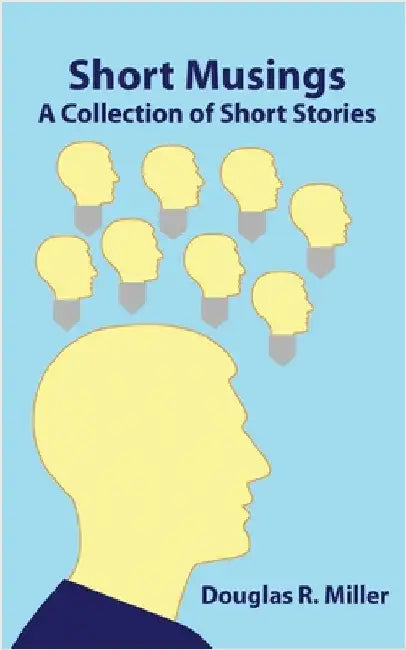 Short Musings: A Collection of Short Stories by Miller, Douglas R.
