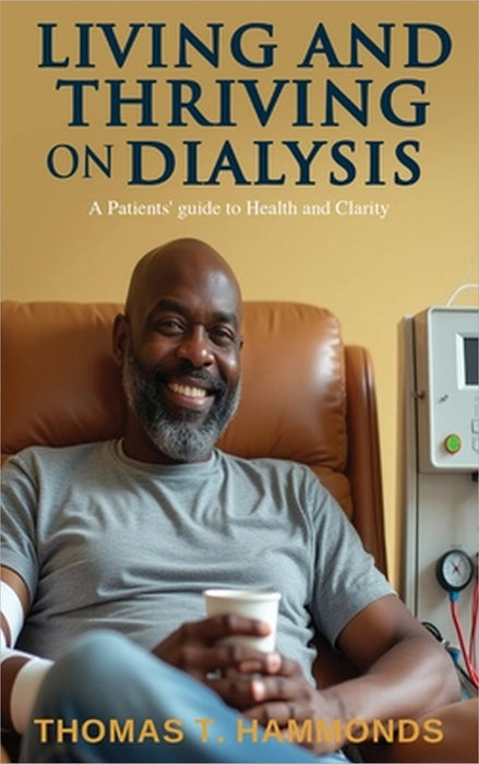 Living and Thriving on Dialysis: A Patients' guide to Health and Clarity by Thomas T. Hammonds