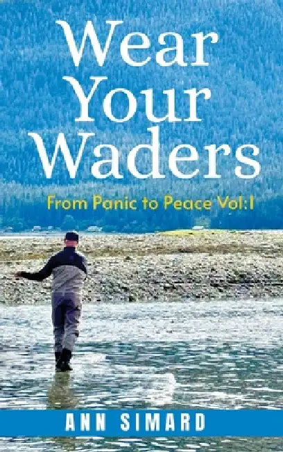 Wear Your Waders: From Panic to Peace Vol:1 (New Edition) by Ann Simard