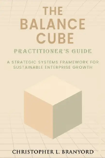 The Balance Cube: Practitioner's Guide by Christopher L. Branyord