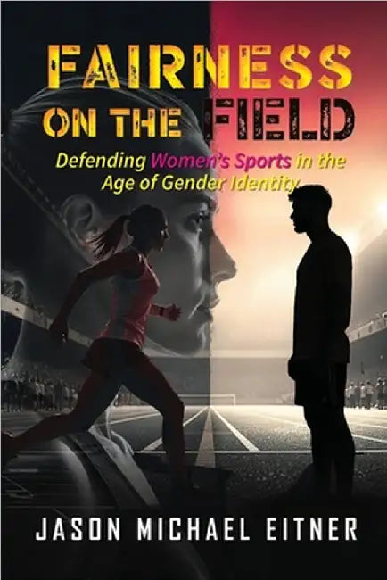 Fairness on the Field: Defending Women's Sports in the Age of Gender Identity by Jason Michael Eitner