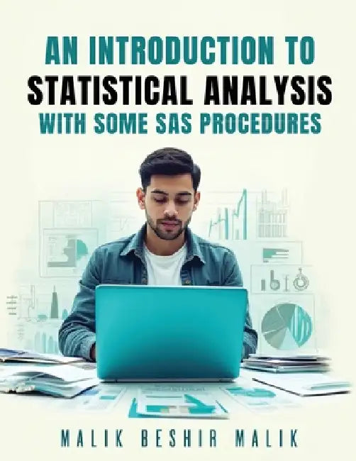 An Introduction to Statistical Analysis - With some SAS procedures by Malik Beshir Malik