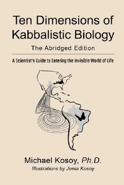 The Ten Dimensions of Kabbalistic Biology: The Abridged Edition by Michael Kosoy