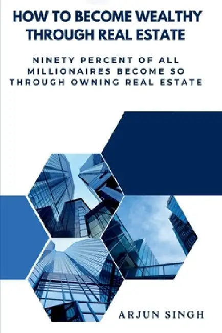How to become wealthy through Real Estate by Arjun Singh