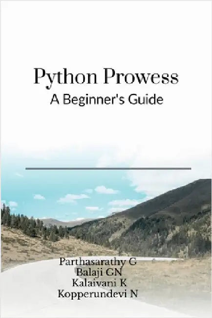 Python Prowess: A Beginner's Guide by Parthasarathy G