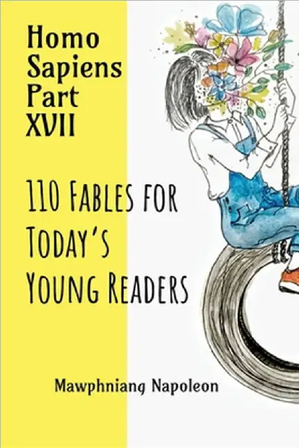 Homo Sapiens Part - XVII: 110 Fables for Today's Young Readers by Mawphniang Napoleon