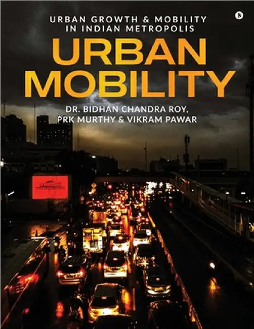 Urban Mobility: Urban Growth and Mobility in Indian Metropolis by Dr Bidhan Chandra Roy