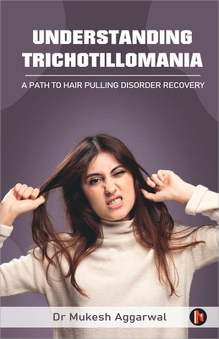 Understanding Trichotillomania: A Path to Hair Pulling Disorder Recovery by Dr Mukesh Aggarwal