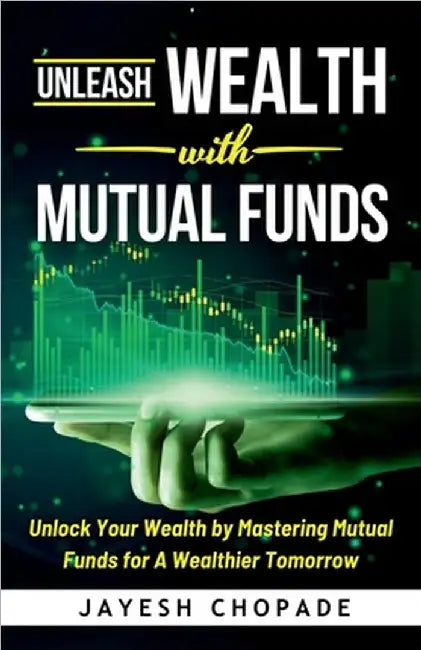 Unleash Wealth with MUTUAL FUNDS: Unlock Your Wealth by Mastering Mutual Funds for A Wealthier Tomorrow! by Jayesh Chopade