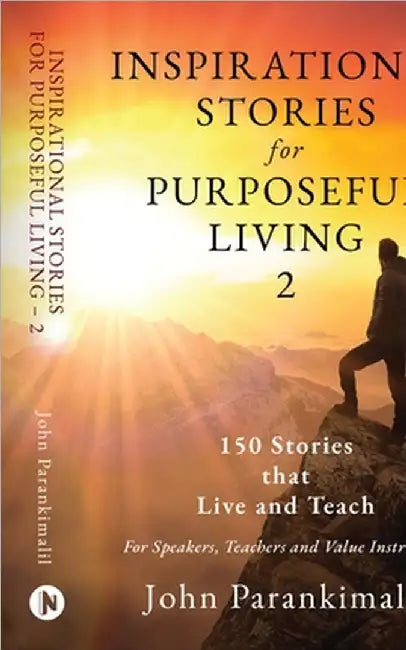 Inspirational Stories for Purposeful Living 2: 150 Stories that Live and Teach by John Parankimalil
