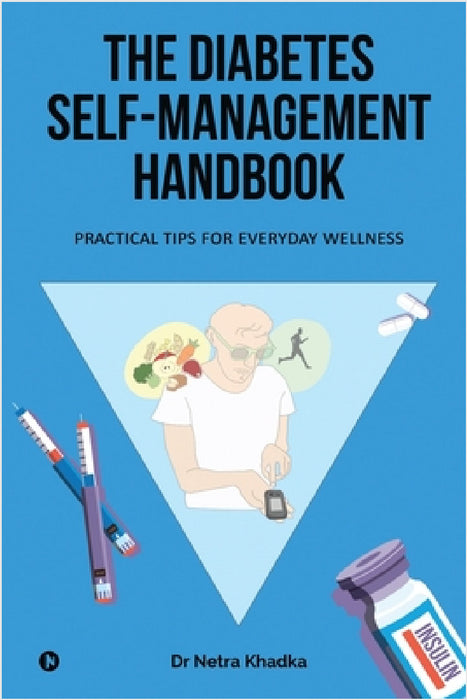 The Diabetes Self-Management Handbook: Practical Tips for Everyday Wellness by Dr Netra Khadka