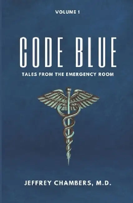 Code Blue: Tales From the Emergency Room: Volume 1 by Jeffrey Chambers