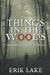 Things in the Woods: Terrifying True Stories: Volume 8 by Erik Lake
