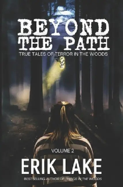 Beyond The Path: True Tales of Terror in the Woods: Volume 2 by Erik Lake